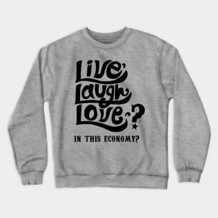 Live, Laugh, Love? In This Economy? Crewneck Sweatshirt